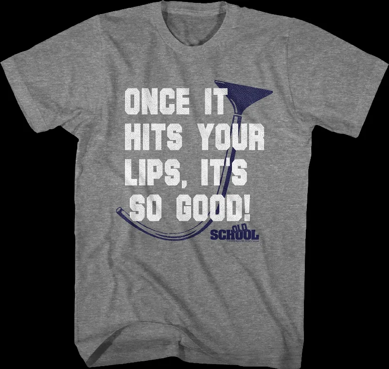 Once It Hits Your Lips It's So Good Old School T-Shirt