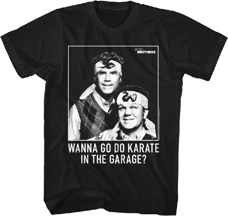 Wanna Go Do Karate In The Garage Step Brothers T-Shirt